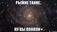 рыжие такие.. ну вы поняли♥