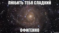 любить тебя сладкий офигенно