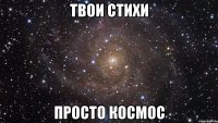 твои стихи просто космос