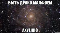 быть драко малфоем ахуенно