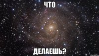 что делаешь?