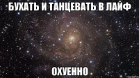 бухать и танцевать в лайф охуенно