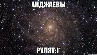 анджаевы рулят:)*