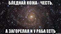 бледная кожа - честь, а загорелая и у раба есть