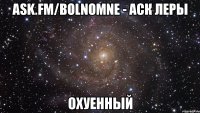 ask.fm/bolnomne - аск леры охуенный