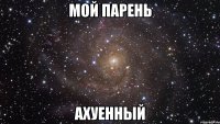 мой парень ахуенный