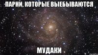 парни, которые выебываются мудаки