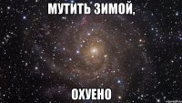 мутить зимой, охуено