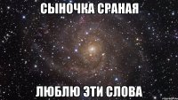 сыночка сраная люблю эти слова