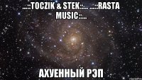 ...::тосzik & stеk::... ...::rаstа мusiс::... ахуенный рэп