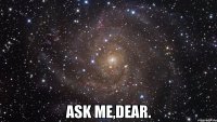  ask me,dear.