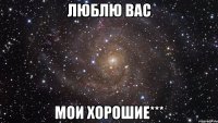 люблю вас мои хорошие***