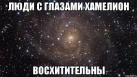 люди с глазами хамелион восхитительны