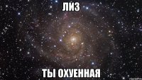 лиз ты охуенная