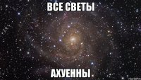 все светы ахуенны