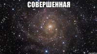 совершенная 