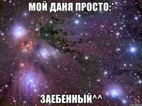 мой даня просто:* заебенный^^