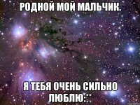 родной мой мальчик. я тебя очень сильно люблю:**