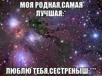 моя родная,самая лучшая:* люблю тебя,сестреныш:***