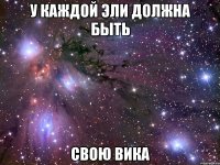 у каждой эли должна быть свою вика