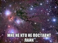  мне не кто не поставит лайк