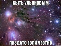 быть ульяновым пиздато если честно