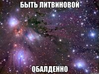 быть литвиновой обалденно