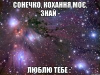 сонечко, кохання моє, знай - люблю тебе :*