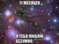 11 месяцев я тебя люблю безумно:********