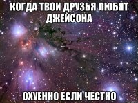 когда твои друзья любят джейсона охуенно если честно