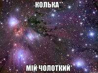 колька** мій чолоткий*