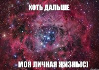 ХОТЬ ДАЛЬШЕ МОЯ ЛИЧНАЯ ЖИЗНЬ[C]