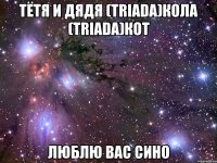 тётя и дядя (triada)кола (triada)кот люблю вас сино