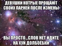 девушки котрые прощают своих парней после измены вы просто...слов нет идите на хуй долбоёбки