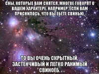 сны, которые вам снятся, многое говорят о вашем характере. например, если вам приснилось, что вы ебёте свинью, то вы очень скрытный, застенчивый и легко ранимый свиноёб.