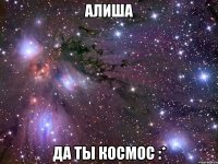 алиша да ты космос :*