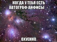 когда у тебя есть автограф анфисы_- охуенно