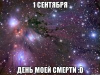 1 сентября день моей смерти :d