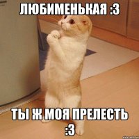 любименькая :3 ты ж моя прелесть :3