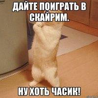 дайте поиграть в скайрим. ну хоть часик!