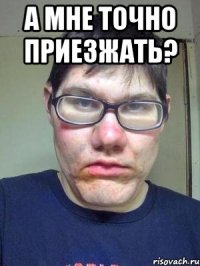 а мне точно приезжать? 