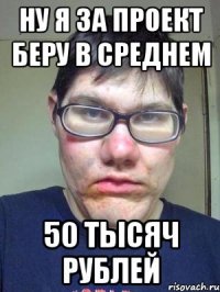 ну я за проект беру в среднем 50 тысяч рублей