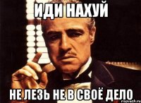 иди нахуй не лезь не в своё дело