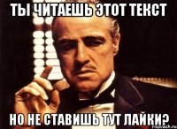 ты читаешь этот текст но не ставишь тут лайки?