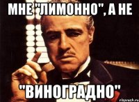 мне "лимонно", а не "виноградно"