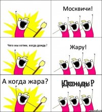 Кто мы? Москвичи! Чего мы хотим, когда дождь? Жару! А когда жара? Дождь!