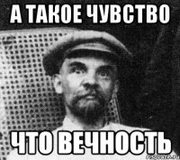 а такое чувство что вечность