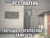 псс.. парень хочешь проголосовать за мечеть?