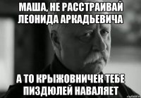 маша, не расстраивай леонида аркадьевича а то крыжовничек тебе пиздюлей наваляет