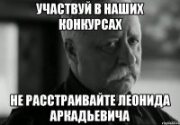 участвуй в наших конкурсах не расстраивайте леонида аркадьевича